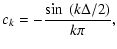 $\displaystyle c_{k} = -\frac{\sin~(k\Delta/2)}{k\pi} ,$