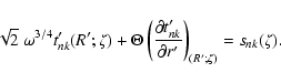 \begin{displaymath}\sqrt{2}~\omega^{3/4} t'_{nk}(R';\zeta) + \Theta\left({\parti...
...'_{nk}\over \partial r'}\right)_{(R';\zeta)} = s_{nk}(\zeta) .
\end{displaymath}