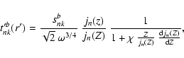 \begin{displaymath}t^{\prime b}_{nk}(r') = \frac{s_{nk}^b}{\sqrt{2}~
\omega^{3/...
...}{1+\chi~
\frac{Z}{j_n(Z)}~\frac{{\rm d} j_n(Z)}{{\rm d}Z}} ,
\end{displaymath}