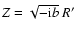 $Z=\sqrt{-{\rm i} b}~R'$