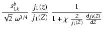 $\displaystyle \frac{s_{1k}^b}{\sqrt{2}~
\omega^{3/4}}~\frac{j_1(z)}{j_1(Z)}~\frac{1}{1+\chi~
\frac{Z}{j_1(Z)}~\frac{{\rm d} j_1(Z)}{{\rm d}Z}}$