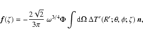 \begin{displaymath}\vec{f}(\zeta) = -{2\sqrt{2}\over 3\pi}~\omega^{3/4} \Phi \int {\rm d}\Omega~
\Delta T'(R';\theta,\phi;\zeta)~ \vec{n} ,
\end{displaymath}