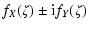 $\displaystyle f_X(\zeta) \pm {\rm i} f_Y(\zeta)$