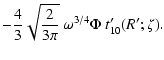 $\displaystyle -{4\over 3}\sqrt{2\over 3\pi}~\omega^{3/4} \Phi~
t'_{10}(R';\zeta) .$
