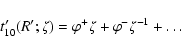 \begin{displaymath}t'_{10}(R';\zeta) = \varphi^+\zeta +\varphi^-\zeta^{-1}+ \ldots
\end{displaymath}