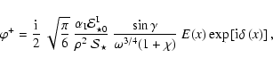 \begin{displaymath}\varphi^+ = \frac{{\rm i}}{2}~\sqrt{\frac{\pi}{6}}~\frac{\alp...
...1+\chi)}~E(x)\exp\left[{\rm i} \delta\left(x
\right)\right] ,
\end{displaymath}