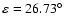 $\varepsilon =26.73^\circ $