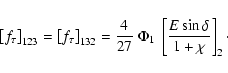 \begin{displaymath}\left[f_\tau\right]_{123}=\left[f_\tau\right]_{132} = \frac{4}{27}~\Phi_1
~\left[\frac{E\sin\delta}{1+\chi}\right]_2\cdot
\end{displaymath}