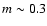$m\sim 0.3$