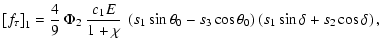 $\displaystyle \left[f_\tau\right]_1 = \frac{4}{9}~\Phi_2~\frac{c_1 E}{1+\chi}~
...
...\sin\theta_0-s_3\cos\theta_0\right) \left(s_1\sin\delta+s_2\cos
\delta\right) ,$