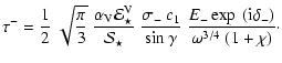 $\displaystyle \tau^- = \frac{1}{2}~\sqrt{\frac{\pi}{3}}~\frac{\alpha_{\rm V}
{\...
..._1}
{\sin\gamma}~\frac{E_-\exp~({\rm i} \delta_-)}{\omega^{3/4}
~(1+\chi)}\cdot$