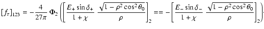 $\displaystyle \left[f_\tau\right]_{123} = -\frac{4}{27\pi}~\Phi_2~\Biggl(
\left...
...lta_-}{1+\chi}~\frac{\sqrt{1-\rho^2
\cos^2\theta_0}}{\rho}\right]_2\Biggr)\cdot$