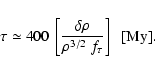 \begin{displaymath}\tau \simeq 400~\left[\frac{\delta\rho}{\rho^{3/2}~f_\tau}\right]
\;\;\hbox{\rm [My]} .
\end{displaymath}