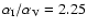 $\alpha _{\rm I}/\alpha _{\rm V}=2.25$