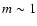 $m\sim 1$