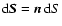 ${\rm d}\vec{S}=\vec{n}~{\rm d}S$