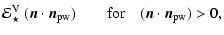 $\displaystyle {\cal E}^{\rm V}_\star~(\vec{n}\cdot\vec{n}_{\rm pw})\qquad
\hbox{for}\quad(\vec{n}\cdot \vec{n}_{\rm pw})>0 ,$