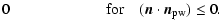 $\displaystyle 0\qquad\qquad\qquad\; \hbox{for}\quad
(\vec{n}\cdot \vec{n}_{\rm pw})\le 0 .$