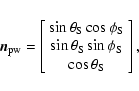 \begin{displaymath}\vec{n}_{\rm pw} = \left[\begin{array}{c} \sin\theta_{\rm S} ...
...sin\phi_{\rm S} \\
\cos\theta_{\rm S}
\end{array}\right] ,
\end{displaymath}