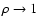 $\rho\rightarrow
1$