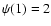 $\psi(1)=2$