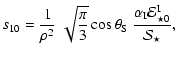 $\displaystyle s_{10} = \frac{1}{\rho^2}~\sqrt{\frac{\pi}{3}}\cos \theta_{\rm S}~
\frac{\alpha_{\rm I} {\cal E}^{\rm I}_{\star 0}}{{\cal S}_\star} ,$