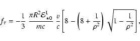 \begin{displaymath}f_\tau = -\frac{1}{3}~\frac{\pi R^2 {\cal E}^{\rm I}_{\star 0...
...8+\frac{1}{\rho^2}\right) \sqrt{1-\frac{1}{\rho^2}}
\right] ,
\end{displaymath}