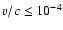 $v/c\leq 10^{-4}$
