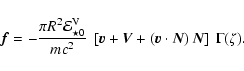 \begin{displaymath}\vec{f} = -\frac{\pi R^2 {\cal E}^{\rm V}_{\star 0}}{mc^2}~\l...
...left(\vec{v}\cdot\vec{N}\right)\vec{N}\right]~\Gamma(\zeta)
.
\end{displaymath}