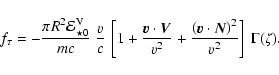 \begin{displaymath}f_\tau = -\frac{\pi R^2 {\cal E}^{\rm V}_{\star 0}}{mc}~\frac...
...ft(\vec{v}\cdot
\vec{N}\right)^2}{v^2}\right]~\Gamma(\zeta) .
\end{displaymath}