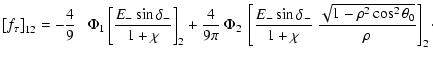 $\displaystyle \left[f_\tau\right]_{12} = -\frac{4}{9}\;\;~\Phi_1 \left[\frac{E_...
...\sin\delta_-}{1+\chi}
~\frac{\sqrt{1-\rho^2\cos^2\theta_0}}{\rho}\right]_2\cdot$