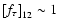 $\left[f_\tau\right]_{12} \sim 1$