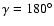 $\gamma=180^\circ$