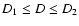 $D_1\leq D\leq D_2$