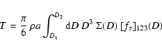 \begin{displaymath}T = \frac{\pi}{6}~\rho a \int_{D_1}^{D_2} {\rm d}D~D^3~\Sigma(D)
~[f_\tau]_{123}(D)
\end{displaymath}