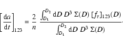 \begin{displaymath}\left[\frac{{\rm d}a}{{\rm d}t}\right]_{123} = \frac{2}{n}~
...
...u]_{123}(D)}
{\int_{D_1}^{D_2} {\rm d}D~D^3~\Sigma(D)}
\cdot
\end{displaymath}