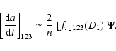 \begin{displaymath}\left[\frac{{\rm d}a}{{\rm d}t}\right]_{123} \simeq \frac{2}{n}~
[f_\tau]_{123}(D_1)~\Psi .
\end{displaymath}