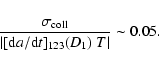 \begin{displaymath}\frac{\sigma_{\rm coll}}{\vert[{\rm d}a/{\rm d}t]_{123}(D_1)~T\vert} \sim 0.05 .
\end{displaymath}