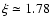 $\xi\simeq 1.78$