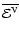 $\overline{{\cal E}^{\rm V}}$