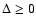 $\Delta\ge 0$