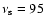$\nu_{\rm s}=95$