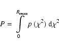 \begin{displaymath}
P =
\int\limits_{0}^{R_{{\rm meas}}} p~(\chi^2) ~ {\rm d\chi^2}
\end{displaymath}