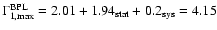$\Gamma _{{\rm 1,max}}^{{\rm BPL}} = 2.01 + 1.94_{{\rm stat}} + 0.2_{{\rm sys}} = 4.15$