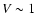 $V\sim1$