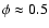 $\phi \approx 0.5$
