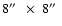 $8\hbox{$^{\prime\prime}$ }~ \times ~8\hbox{$^{\prime\prime}$ }$