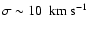 $\sigma\sim 10~\rm ~km~s^{-1}$