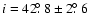 $i=42\hbox{$.\!\!^\circ$ }8 \pm 2 \hbox{$.\!\!^\circ$ }6$