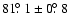 $81\hbox{$.\!\!^\circ$ }1 \pm 0\hbox{$.\!\!^\circ$ }8$